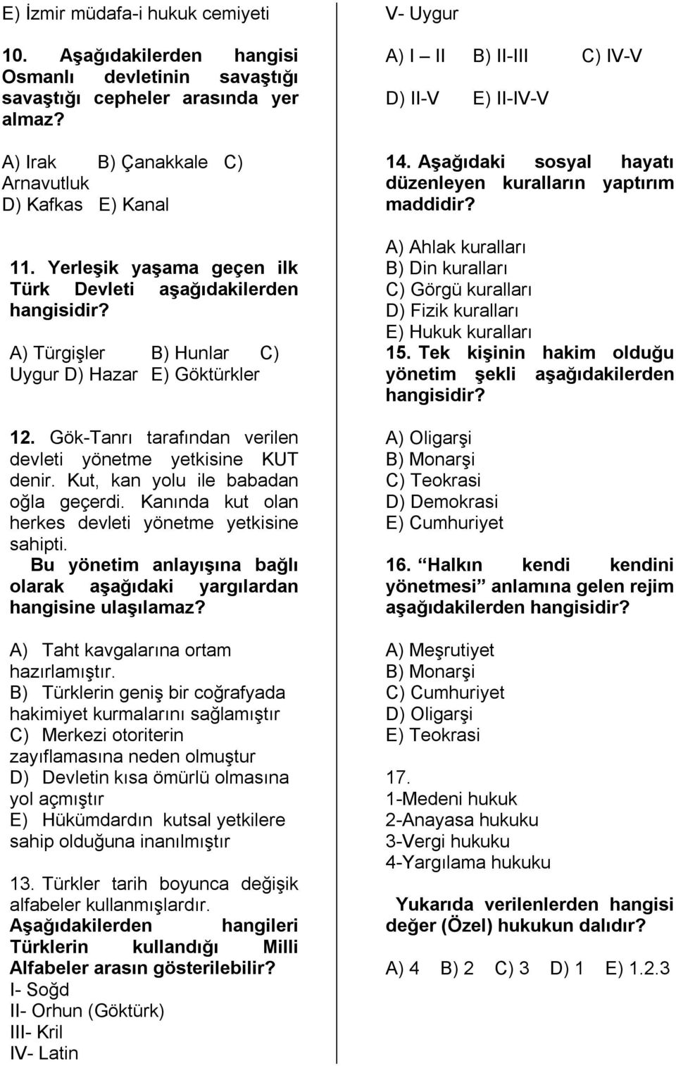 Kut, kan yolu ile babadan oğla geçerdi. Kanında kut olan herkes devleti yönetme yetkisine sahipti. Bu yönetim anlayışına bağlı olarak aşağıdaki yargılardan hangisine ulaşılamaz?