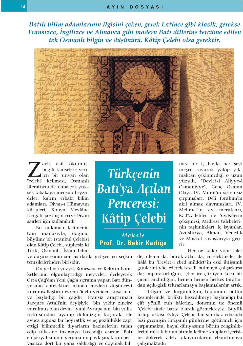 Bekir Karlığa Zarif, asil, okumuş, bilgili kimselere verilen bir unvan olan "çelebi" kelimesi, Osmanlı literatüründe, daha çok yüksek tabakaya mensup beyzadeler, kalem erbabı bilim adamları, Divan-ı