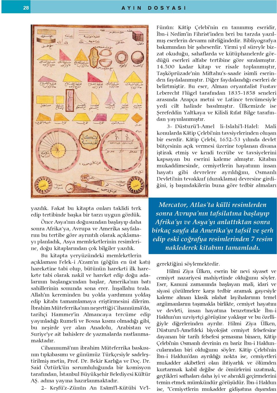 500 kadar kitap ve risale toplanmıştır, Taşköprüzade'nin Miftahu's-saade isimli eserinden faydalanmıştır. Diğer faydalandığı eserleri de belirtmiştir.