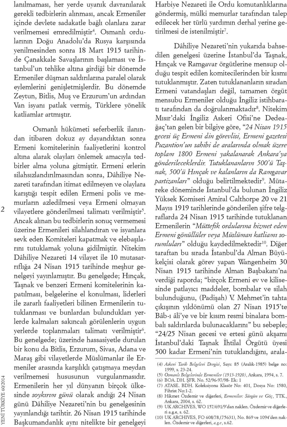 saldırılarına paralel olarak eylemlerini genişletmişlerdir. Bu dönemde Zeytun, Bitlis, Muş ve Erzurum un ardından Van isyanı patlak vermiş, Türklere yönelik katliamlar artmıştır.