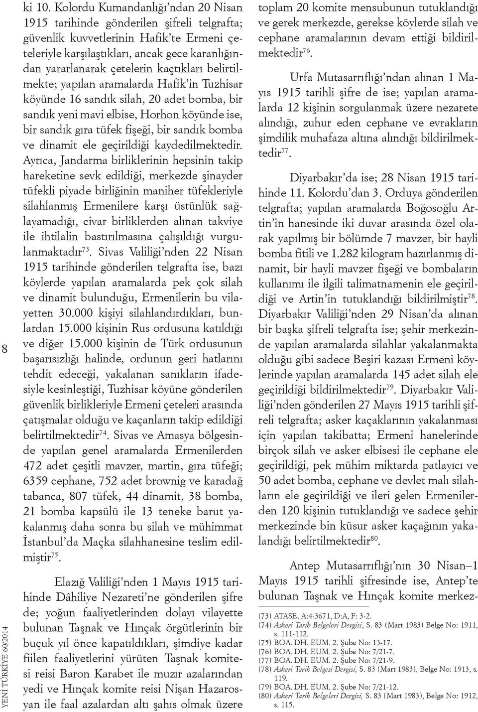 kaçtıkları belirtilmekte; yapılan aramalarda Hafik in Tuzhisar köyünde 16 sandık silah, 20 adet bomba, bir sandık yeni mavi elbise, Horhon köyünde ise, bir sandık gıra tüfek fişeği, bir sandık bomba