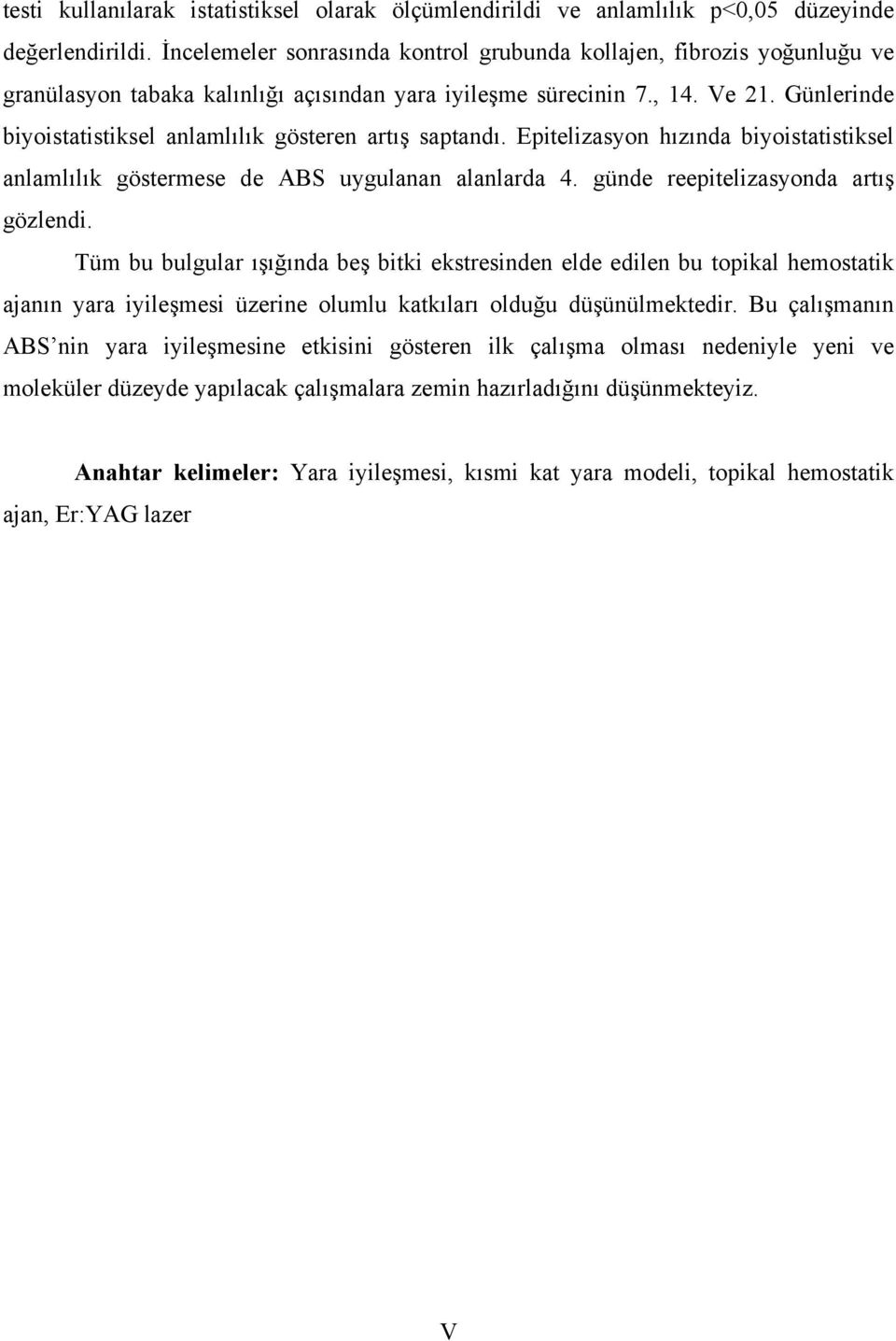 Günlerinde biyoistatistiksel anlamlılık gösteren artış saptandı. Epitelizasyon hızında biyoistatistiksel anlamlılık göstermese de ABS uygulanan alanlarda 4. günde reepitelizasyonda artış gözlendi.