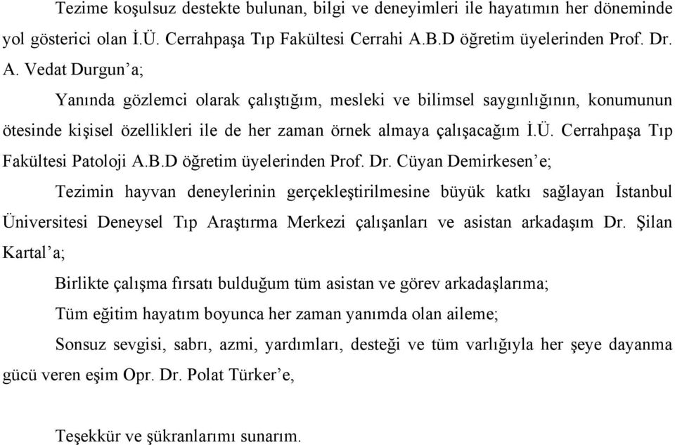 Vedat Durgun a; Yanında gözlemci olarak çalıştığım, mesleki ve bilimsel saygınlığının, konumunun ötesinde kişisel özellikleri ile de her zaman örnek almaya çalışacağım İ.Ü.