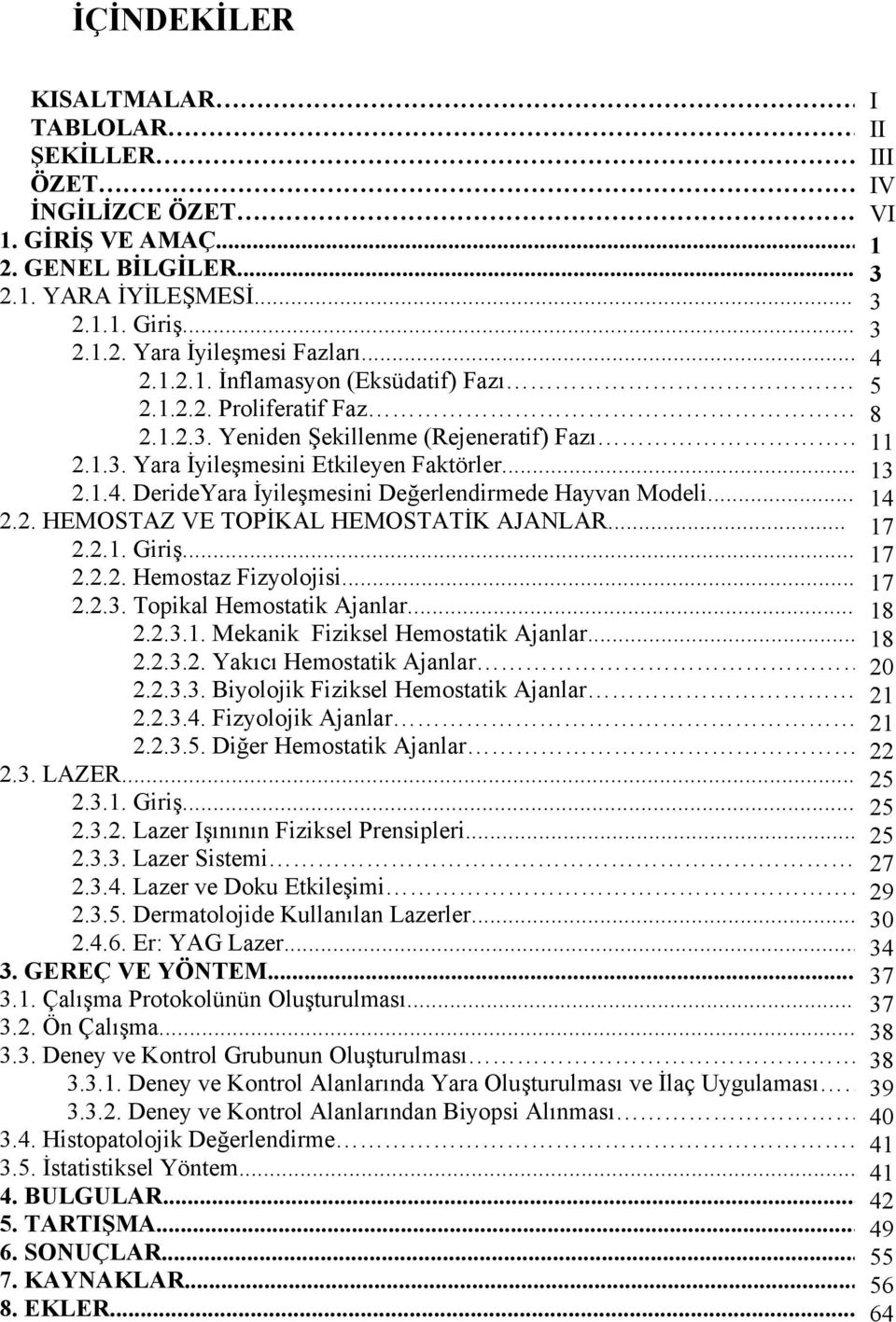 DerideYara İyileşmesini Değerlendirmede Hayvan Modeli... 2.2. HEMOSTAZ VE TOPİKAL HEMOSTATİK AJANLAR... 2.2.1. Giriş... 2.2.2. Hemostaz Fizyolojisi... 2.2.3. Topikal Hemostatik Ajanlar... 2.2.3.1. Mekanik Fiziksel Hemostatik Ajanlar.