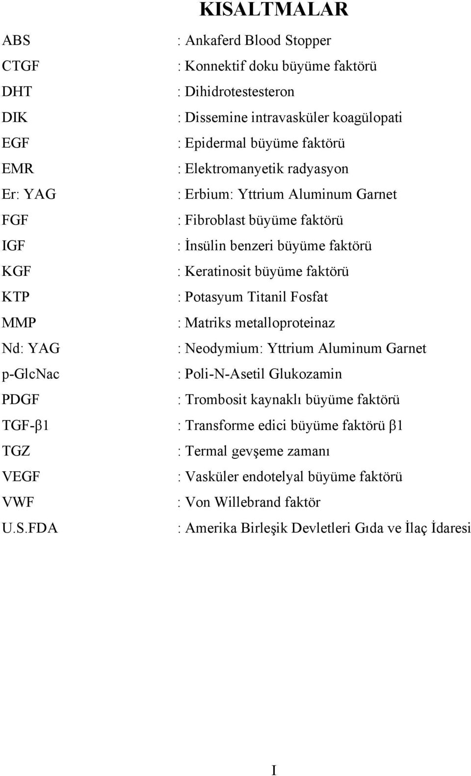 benzeri büyüme faktörü : Keratinosit büyüme faktörü : Potasyum Titanil Fosfat : Matriks metalloproteinaz : Neodymium: Yttrium Aluminum Garnet : Poli-N-Asetil Glukozamin : Trombosit