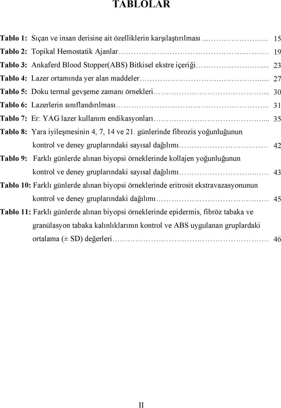 .. 35 Tablo 8: Yara iyileşmesinin 4, 7, 14 ve 21. günlerinde fibrozis yoğunluğunun kontrol ve deney gruplarındaki sayısal dağılımı.