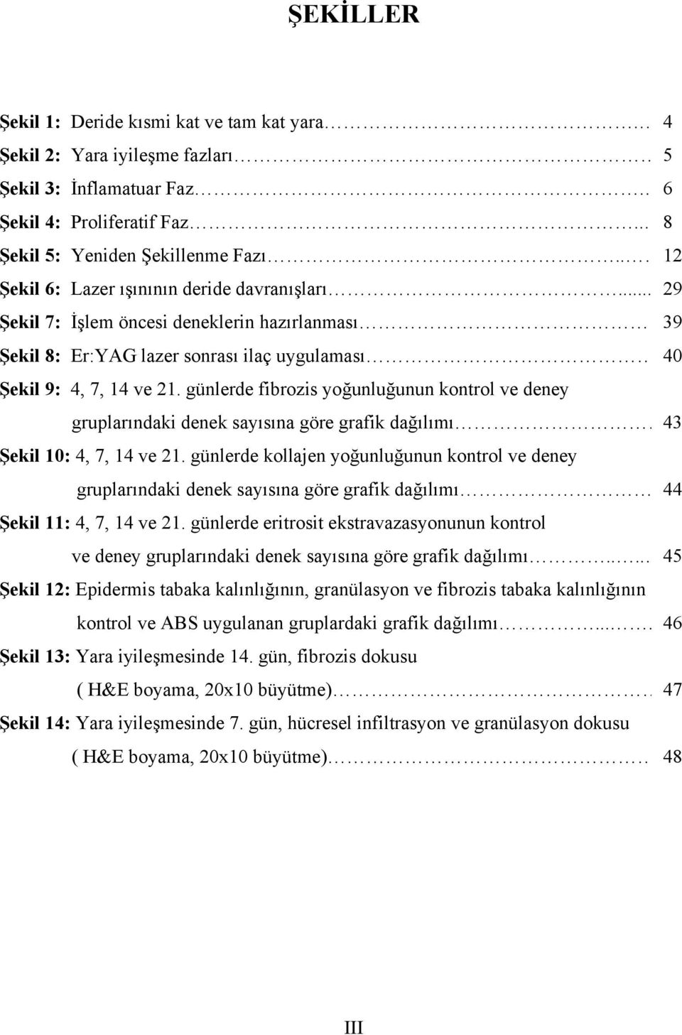 günlerde fibrozis yoğunluğunun kontrol ve deney gruplarındaki denek sayısına göre grafik dağılımı. 43 Şekil 10: 4, 7, 14 ve 21.