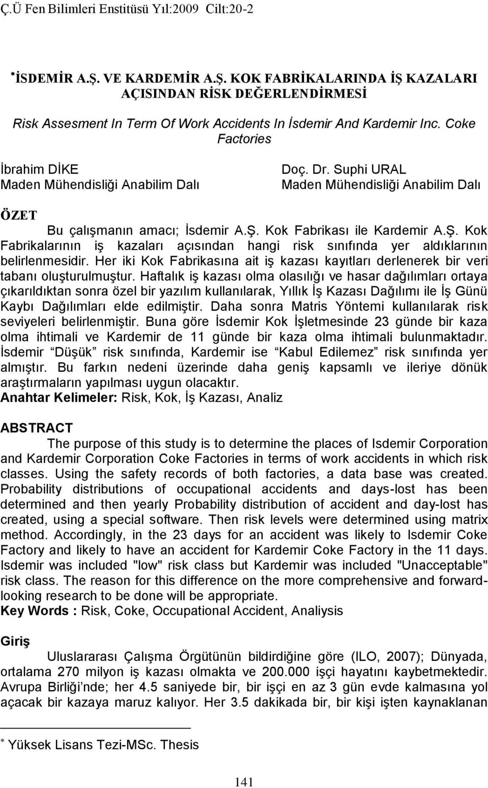 Kok Fabrikası ile Kardemir A.Ş. Kok Fabrikalarının iş kazaları açısından hangi risk sınıfında yer aldıklarının belirlenmesidir.