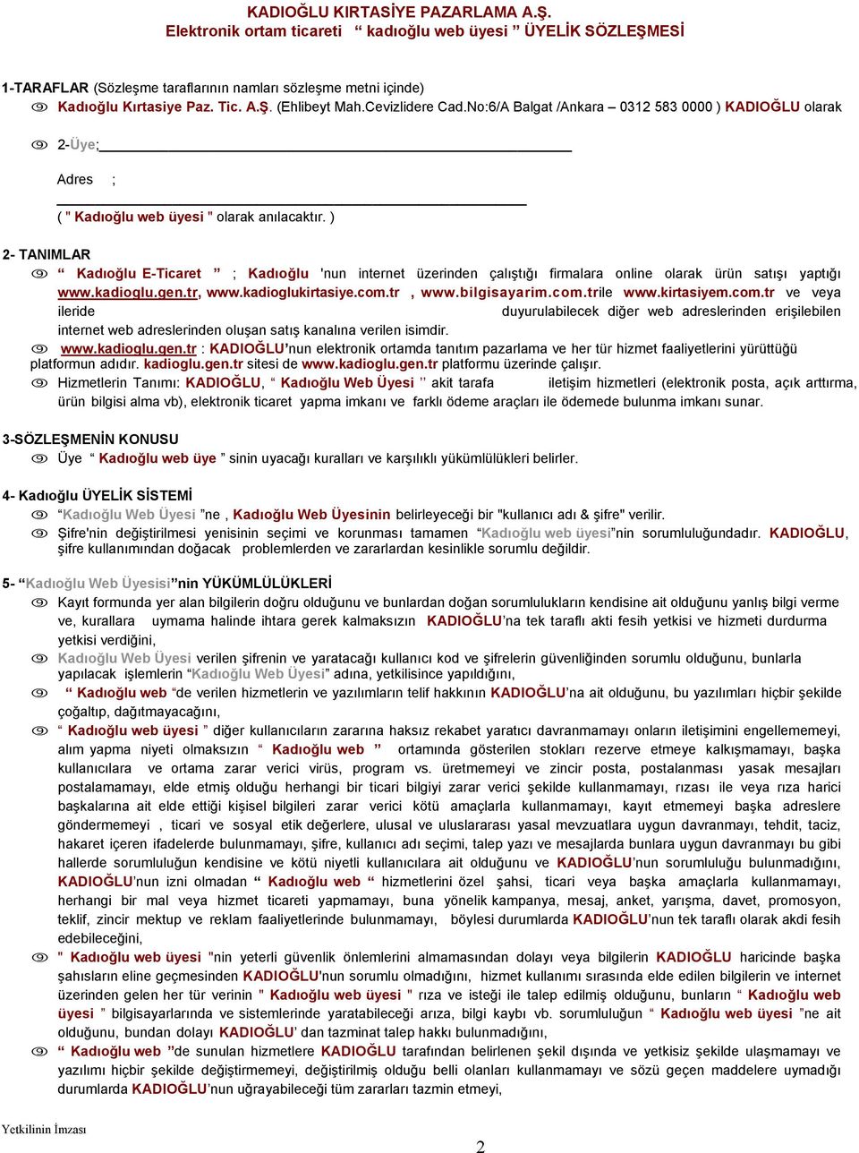 ) Kadıoğlu ETicaret ; Kadıoğlu 'nun internet üzerinden çalıştığı firmalara online olarak ürün satışı yaptığı www.kadioglu.gen.tr, www.kadioglukirtasiye.com.tr, www.bilgisayarim.com.trile www.