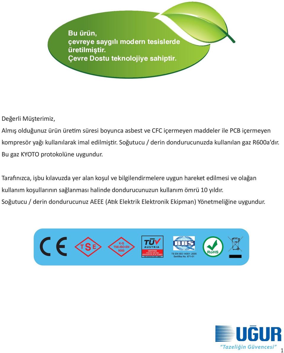 edilmiştir. Soğutucu / derin dondurucunuzda kullanılan gaz R600a dır. Bu gaz KYOTO protokolüne uygundur.