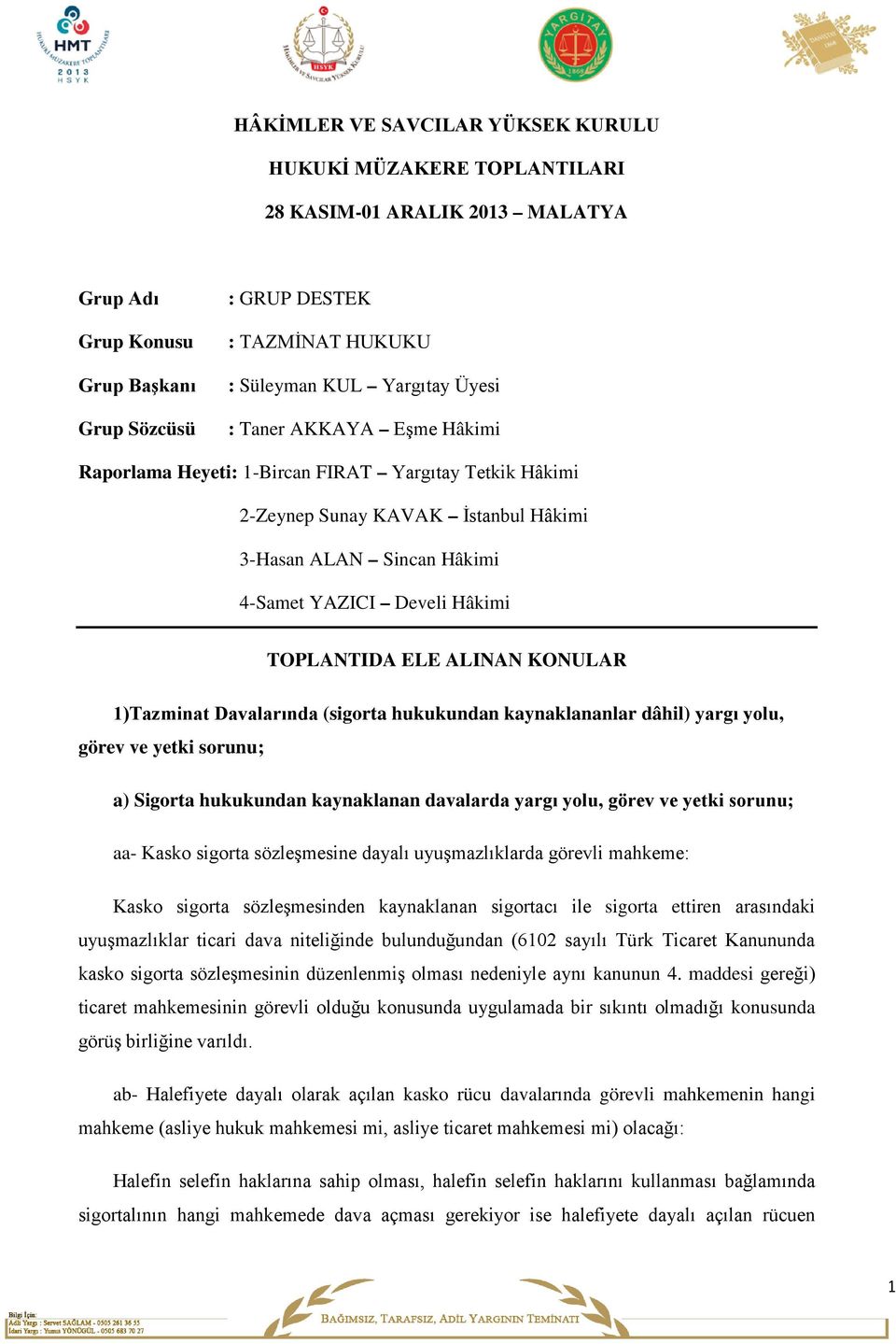 ALINAN KONULAR 1)Tazminat Davalarında (sigorta hukukundan kaynaklananlar dâhil) yargı yolu, görev ve yetki sorunu; a) Sigorta hukukundan kaynaklanan davalarda yargı yolu, görev ve yetki sorunu; aa-