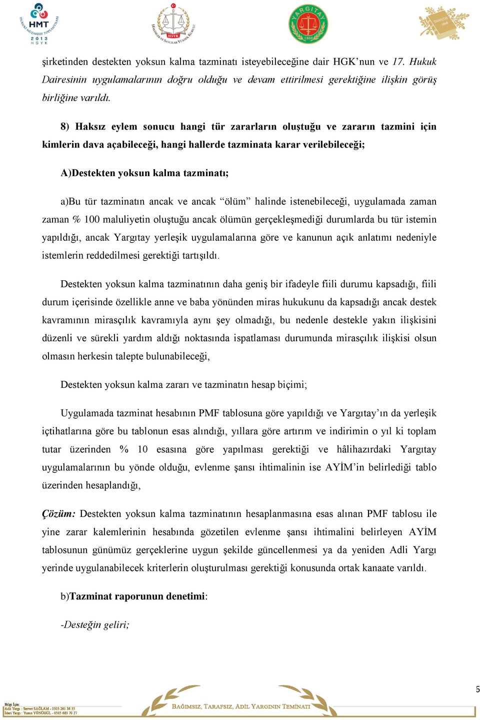 tazminatın ancak ve ancak ölüm halinde istenebileceği, uygulamada zaman zaman % 100 maluliyetin oluştuğu ancak ölümün gerçekleşmediği durumlarda bu tür istemin yapıldığı, ancak Yargıtay yerleşik