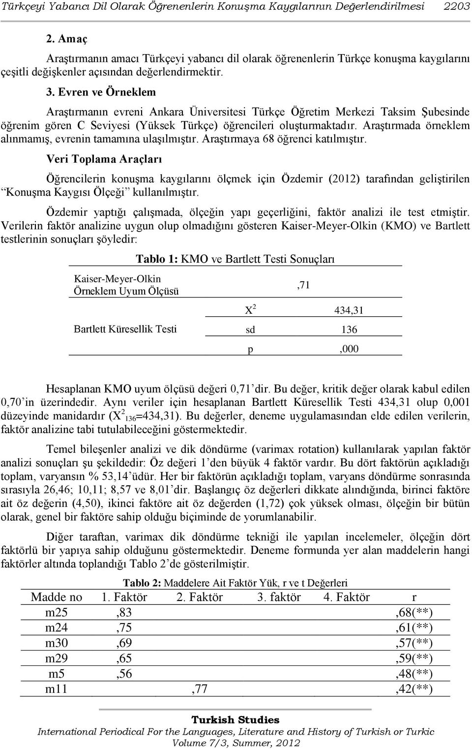 Evren ve Örneklem AraĢtırmanın evreni Ankara Üniversitesi Türkçe Öğretim Merkezi Taksim ġubesinde öğrenim gören C Seviyesi (Yüksek Türkçe) öğrencileri oluģturmaktadır.