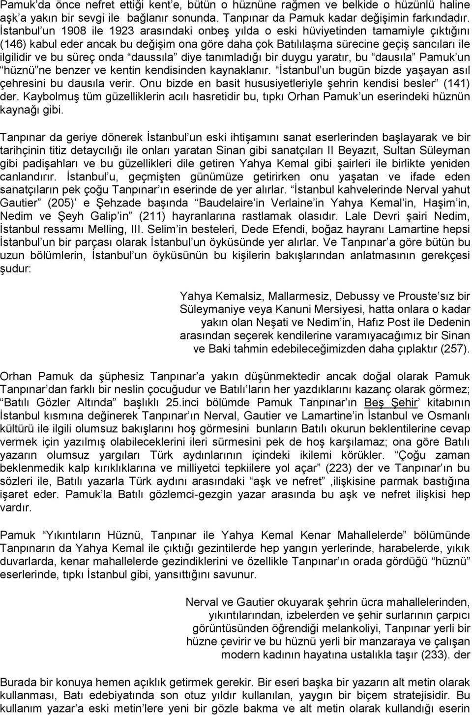 süreç onda daussıla diye tanımladığı bir duygu yaratır, bu dausıla Pamuk un hüznü ne benzer ve kentin kendisinden kaynaklanır. İstanbul un bugün bizde yaşayan asıl çehresini bu dausıla verir.