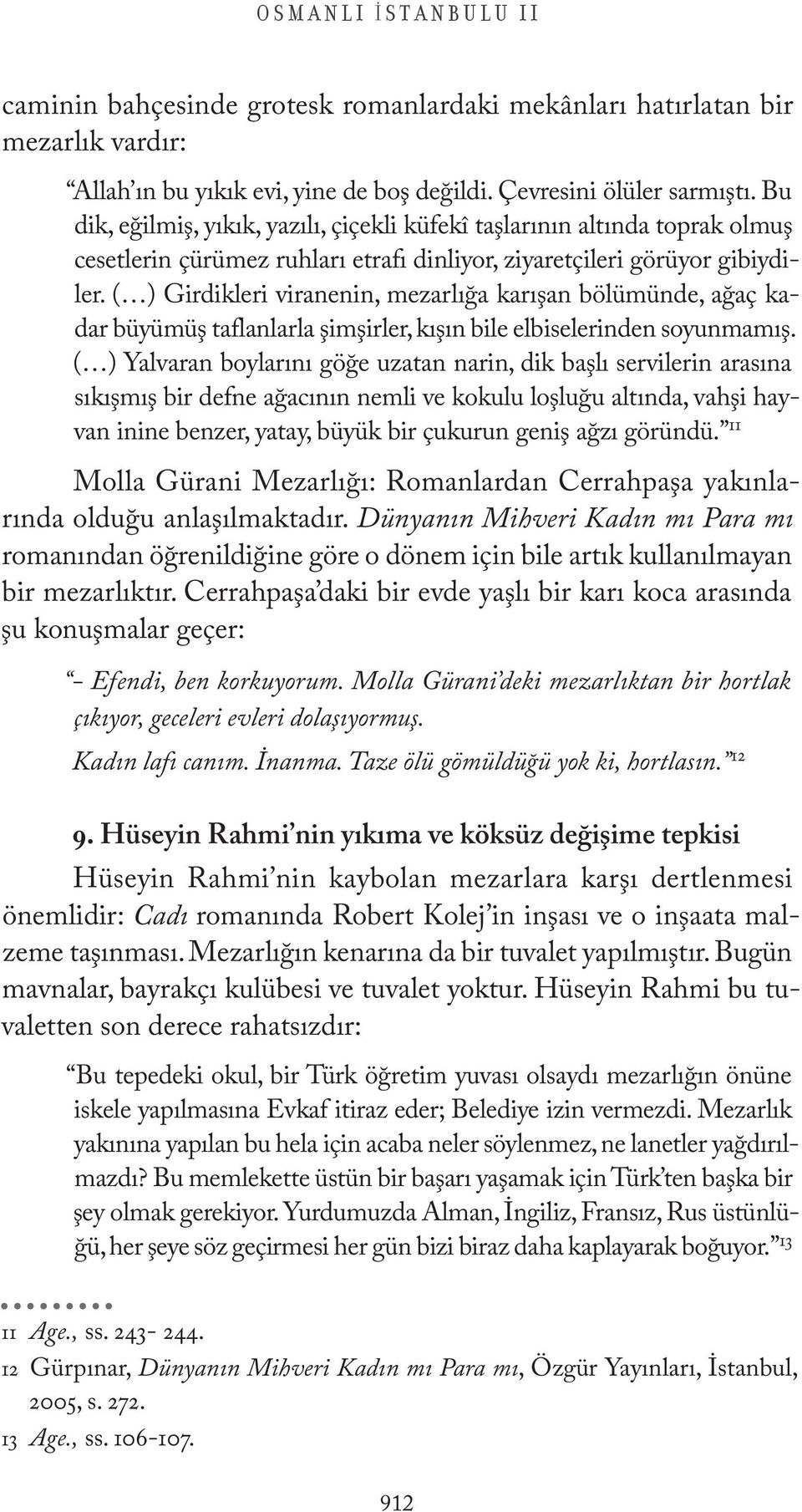 ( ) Girdikleri viranenin, mezarlığa karışan bölümünde, ağaç kadar büyümüş taflanlarla şimşirler, kışın bile elbiselerinden soyunmamış.