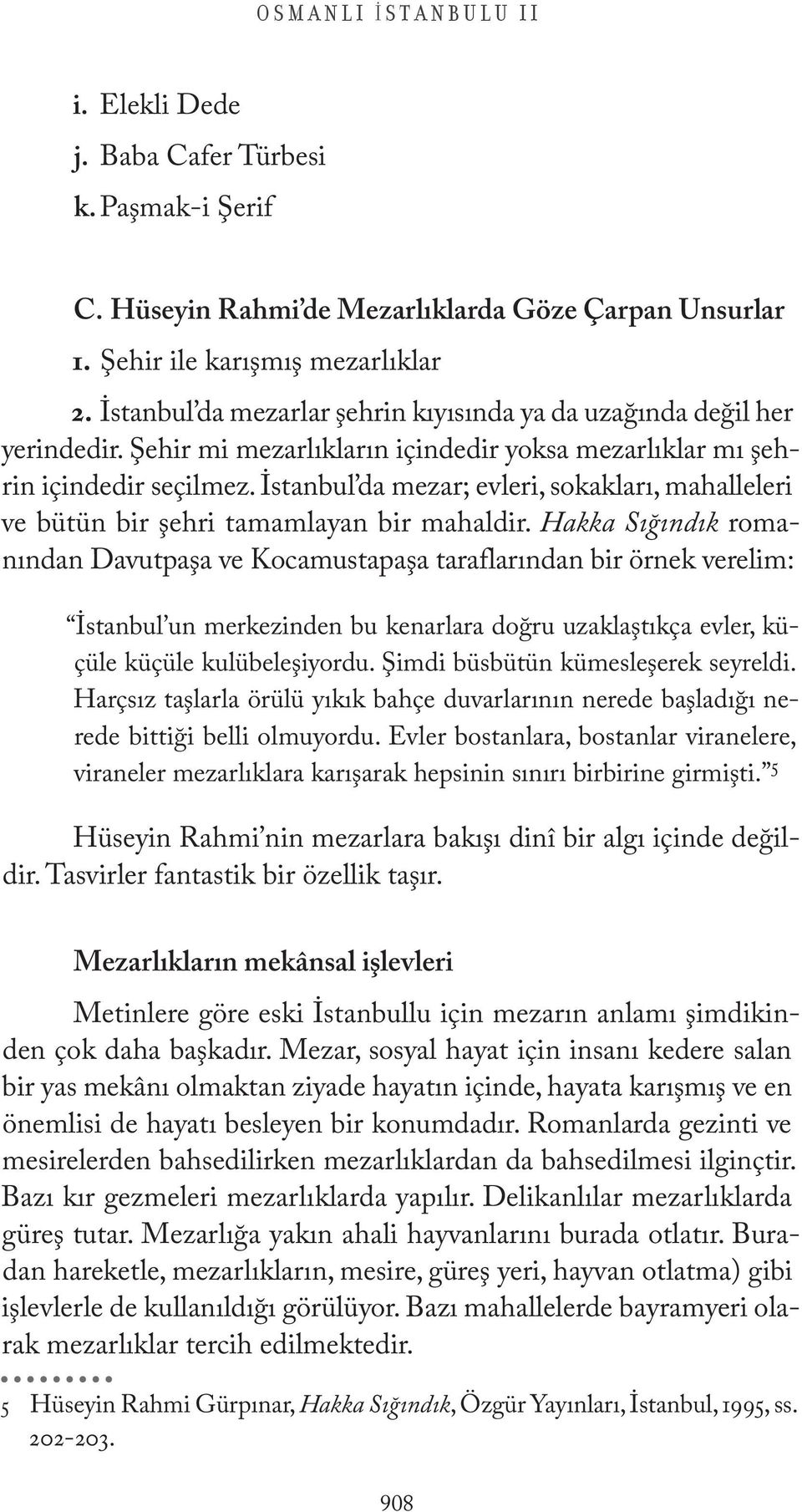 İstanbul da mezar; evleri, sokakları, mahalleleri ve bütün bir şehri tamamlayan bir mahaldir.