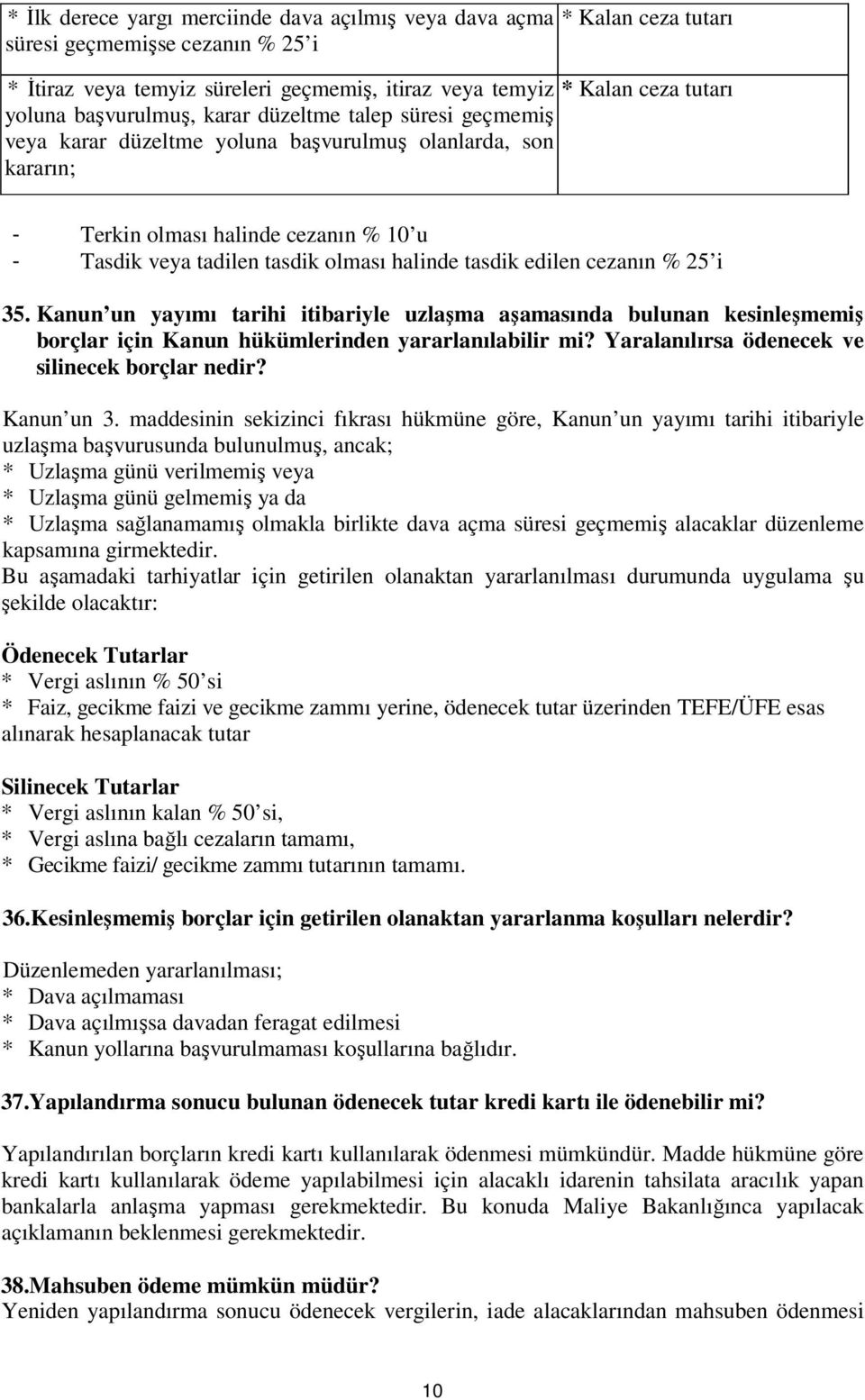 tasdik edilen cezanın % 25 i 35. Kanun un yayımı tarihi itibariyle uzlaşma aşamasında bulunan kesinleşmemiş borçlar için Kanun hükümlerinden yararlanılabilir mi?