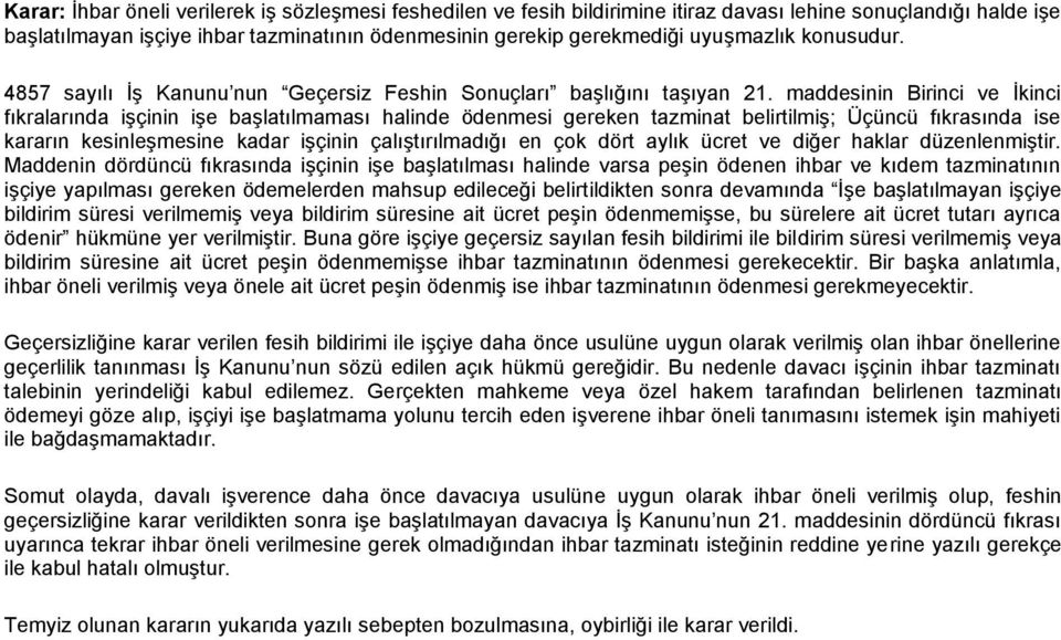 maddesinin Birinci ve İkinci fıkralarında işçinin işe başlatılmaması halinde ödenmesi gereken tazminat belirtilmiş; Üçüncü fıkrasında ise kararın kesinleşmesine kadar işçinin çalıştırılmadığı en çok