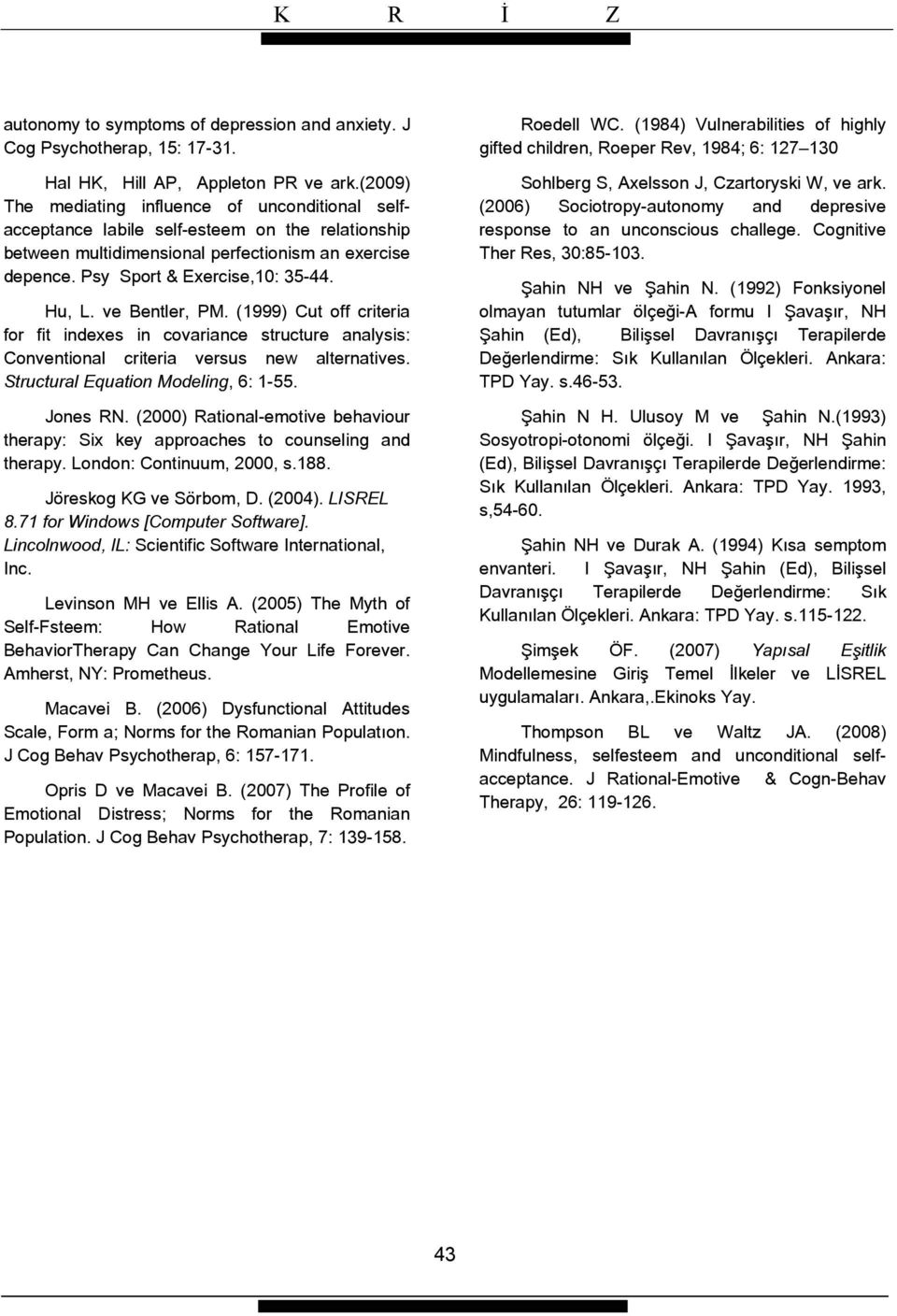 ve Bentler, PM. (1999) Cut off criteria for fit indexes in covariance structure analysis: Conventional criteria versus new alternatives. Structural Equation Modeling, 6: 1-55. Jones RN.