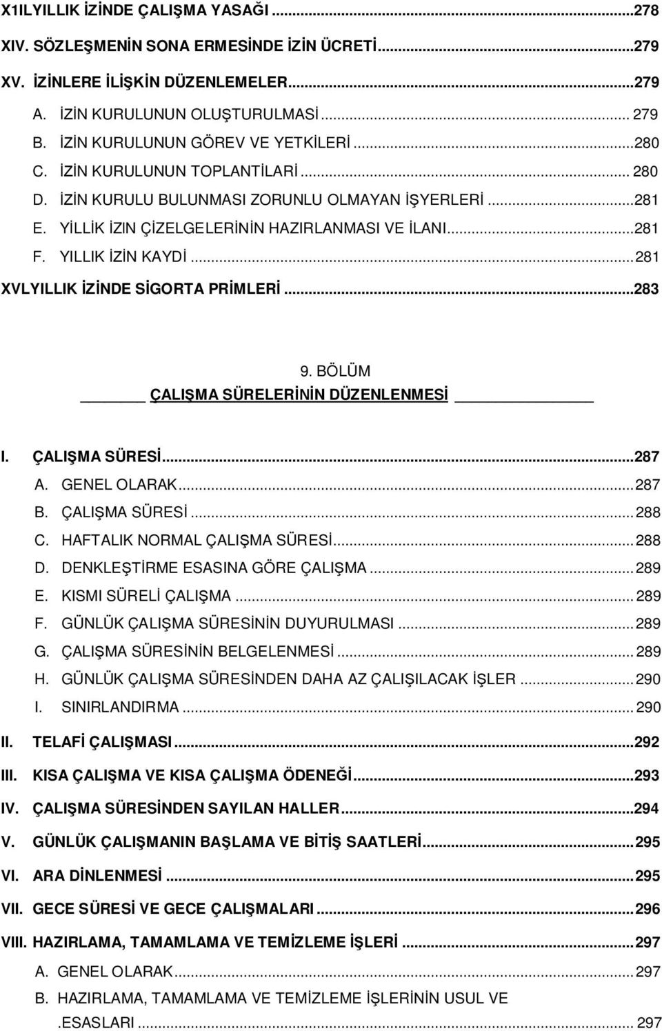 YILLIK İZİN KAYDİ... 281 XVLYILLIK İZİNDE SİGORTA PRİMLERİ...283 9. BÖLÜM ÇALIŞMA SÜRELERİNİN DÜZENLENMESİ I. ÇALIŞMA SÜRESİ... 287 A. GENEL OLARAK... 287 B. ÇALIŞMA SÜRESİ... 288 C.