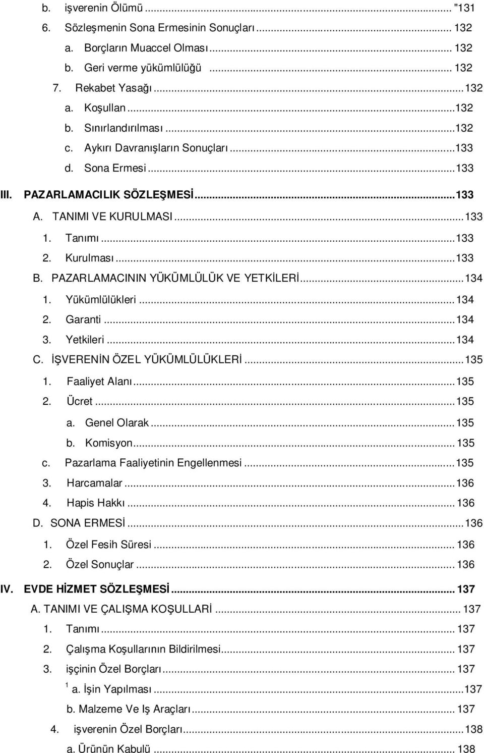 PAZARLAMACININ YÜKÜMLÜLÜK VE YETKİLERİ... 134 1. Yükümlülükleri... 134 2. Garanti... 134 3. Yetkileri... 134 C. İŞVERENİN ÖZEL YÜKÜMLÜLÜKLERİ... 135 1. Faaliyet Alanı... 135 2. Ücret... 135 a.