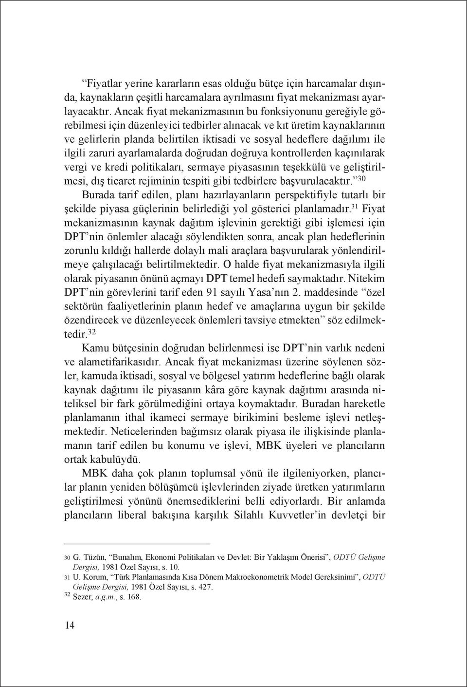 ile ilgili zaruri ayarlamalarda doğrudan doğruya kontrollerden kaçınılarak vergi ve kredi politikaları, sermaye piyasasının teşekkülü ve geliştirilmesi, dış ticaret rejiminin tespiti gibi tedbirlere