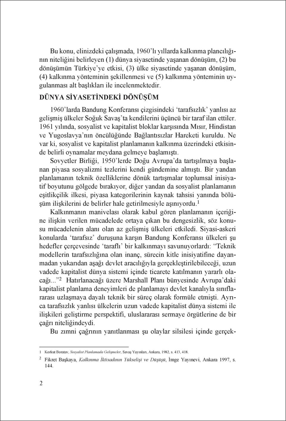 DÜNYA SİYASETİNDEKİ DÖNÜŞÜM 1960 larda Bandung Konferansı çizgisindeki tarafsızlık yanlısı az gelişmiş ülkeler Soğuk Savaş ta kendilerini üçüncü bir taraf ilan ettiler.