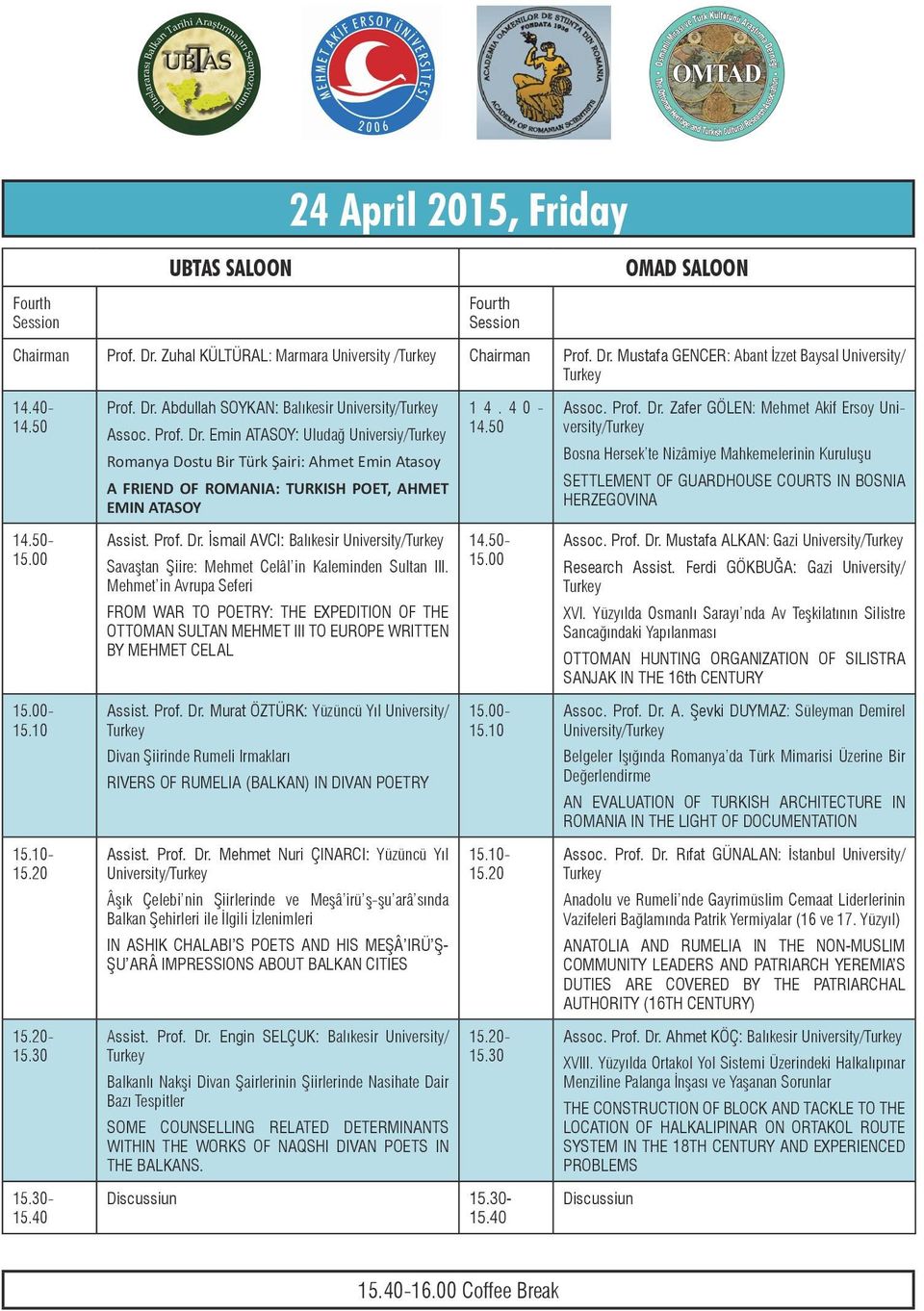 Prof. Dr. Zafer GÖLEN: Mehmet Akif Ersoy Uni- 1 4. 4 0-22-26 Aprilie 2015, Bucureşti, 14.50 versity/ România 14.50- Assist. Prof. Dr. İsmail AVCI: Balıkesir University/ 14.50- Assoc. Prof. Dr. Mustafa ALKAN: Gazi University/ 15.