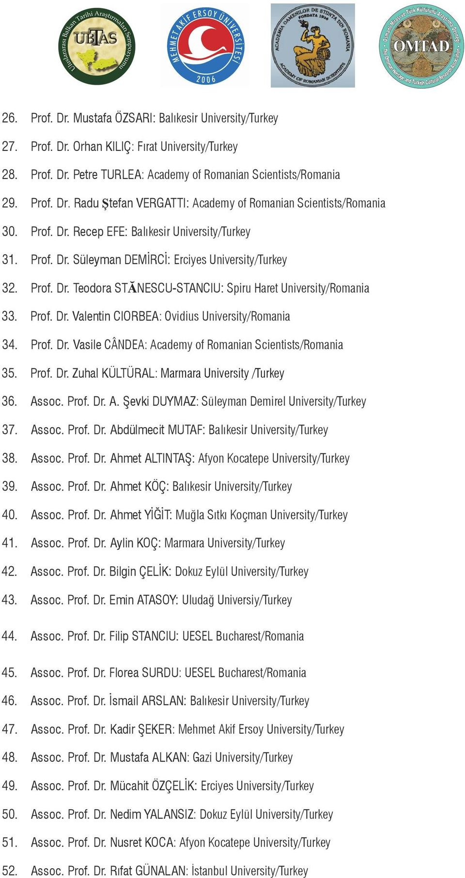 Prof. Dr. Teodora STĂNESCU-STANCIU: Spiru Haret University/ 33. Prof. Dr. Valentin CIORBEA: Ovidius University/ 34. Prof. Dr. Vasile CÂNDEA: Academy of n Scientists/ 35. Prof. Dr. Zuhal KÜLTÜRAL: Marmara University / 36.