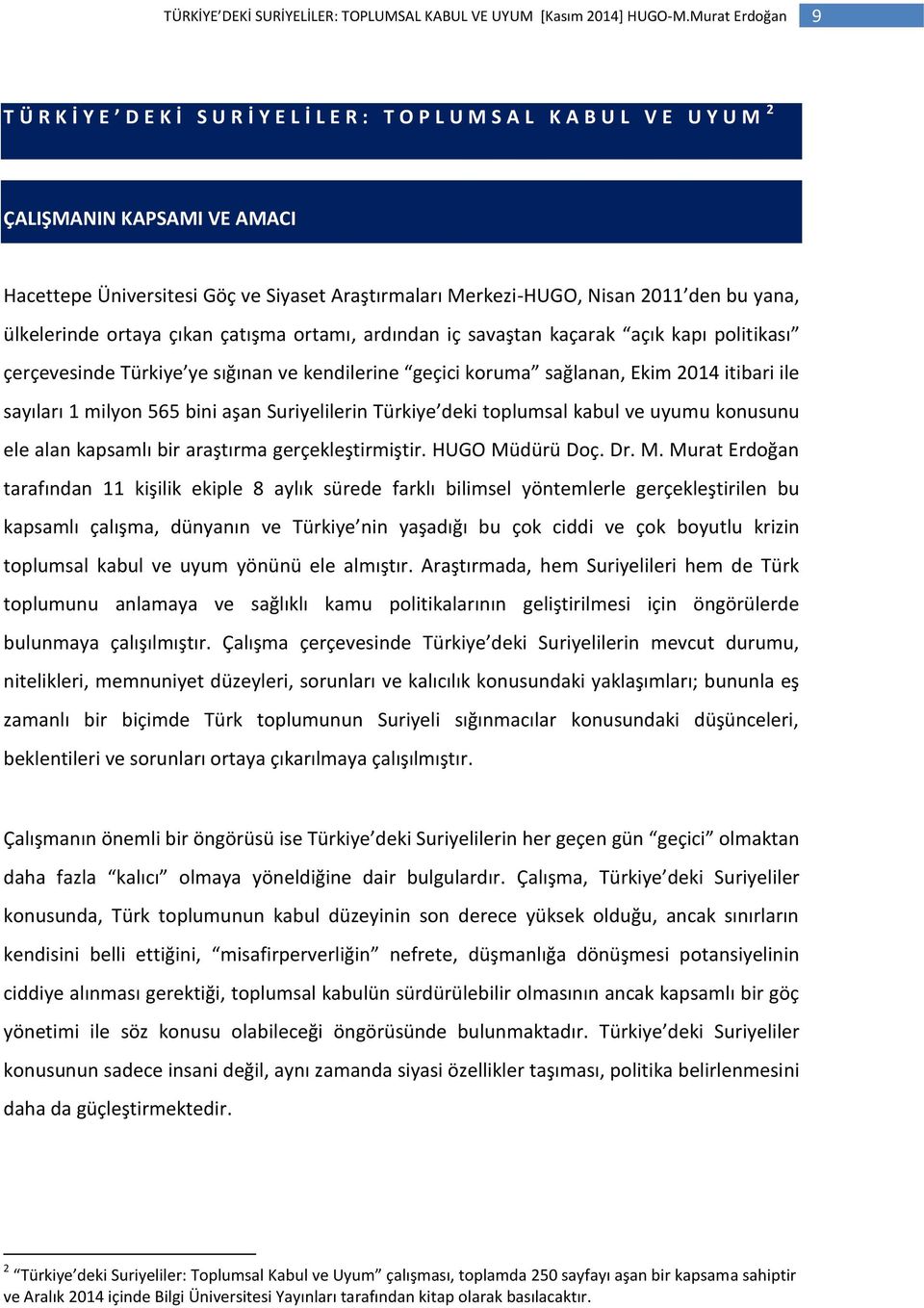 sayıları 1 milyon 565 bini aşan Suriyelilerin Türkiye deki toplumsal kabul ve uyumu konusunu ele alan kapsamlı bir araştırma gerçekleştirmiştir. HUGO Mü