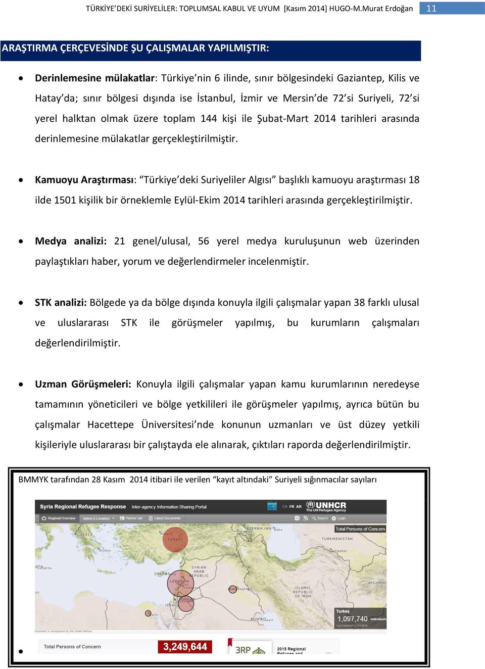 Kamuoyu Araştırması: Türkiye deki Suriyeliler Algısı başlıklı kamuoyu araştırması 18 ilde 1501 kişilik bir örneklemle Eylül-Ekim 2014 tarihleri arasında gerçekleştirilmiştir.