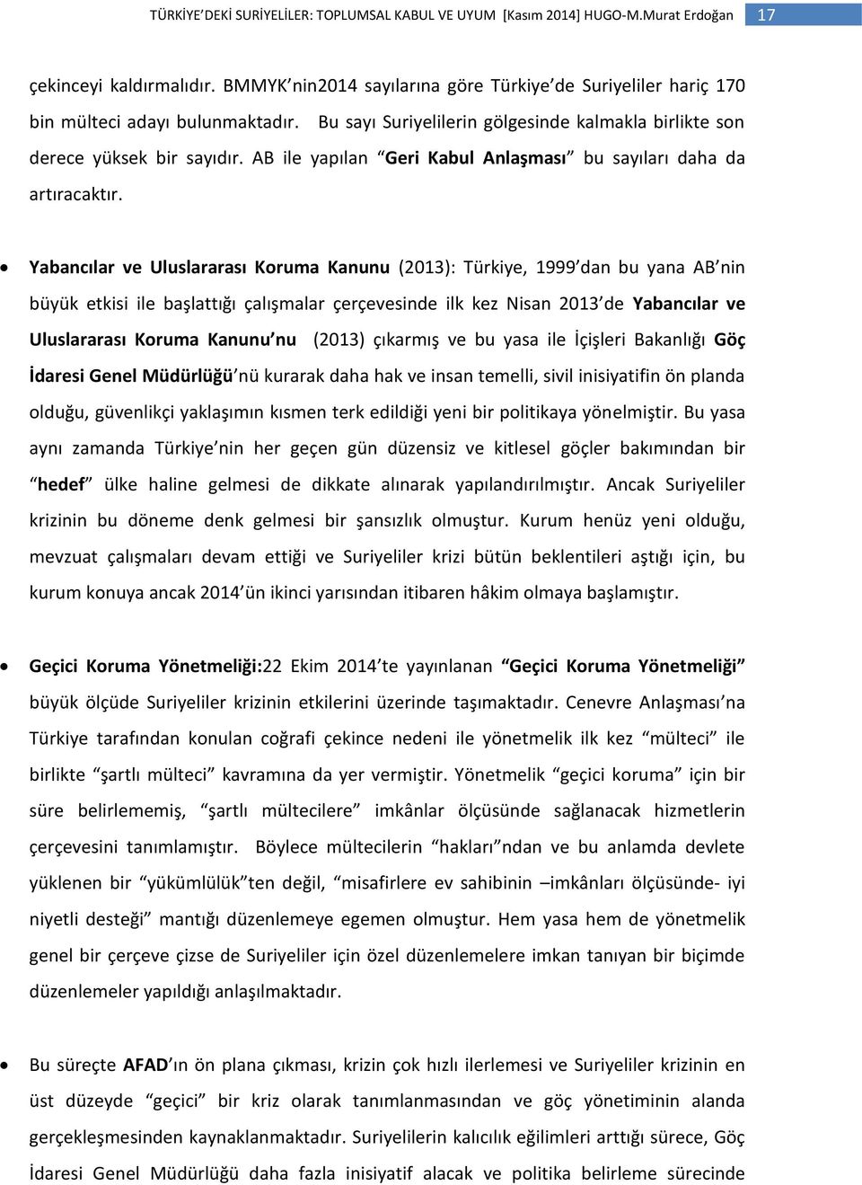 Yabancılar ve Uluslararası Koruma Kanunu (2013): Türkiye, 1999 dan bu yana AB nin büyük etkisi ile başlattığı çalışmalar çerçevesinde ilk kez Nisan 2013 de Yabancılar ve Uluslararası Koruma Kanunu nu