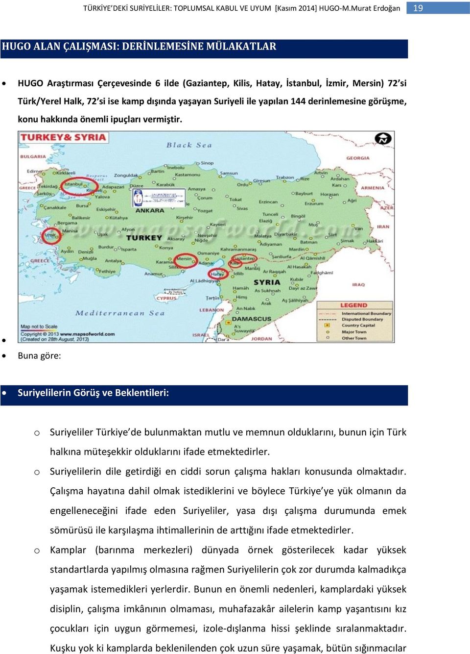 Buna göre: Suriyelilerin Görüş ve Beklentileri: o Suriyeliler Türkiye de bulunmaktan mutlu ve memnun olduklarını, bunun için Türk halkına müteşekkir olduklarını ifade etmektedirler.