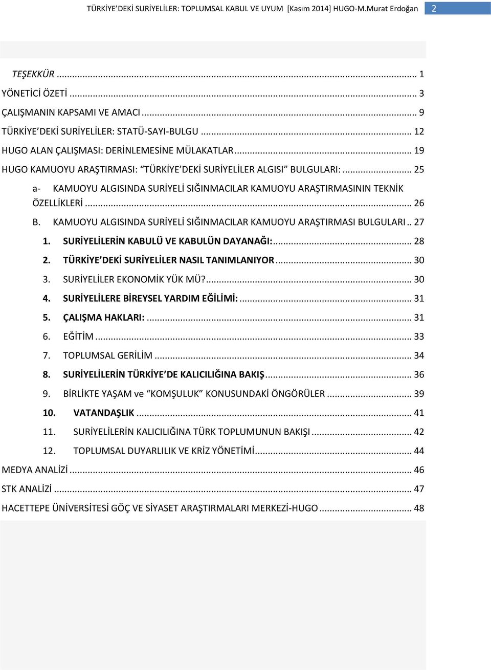 KAMUOYU ALGISINDA SURİYELİ SIĞINMACILAR KAMUOYU ARAŞTIRMASI BULGULARI.. 27 1. SURİYELİLERİN KABULÜ VE KABULÜN DAYANAĞI:... 28 2. TÜRKİYE DEKİ SURİYELİLER NASIL TANIMLANIYOR... 30 3.