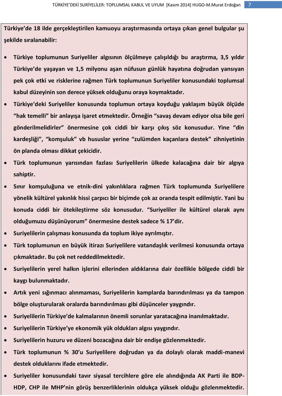 yüksek olduğunu oraya koymaktadır. Türkiye deki Suriyeliler konusunda toplumun ortaya koyduğu yaklaşım büyük ölçüde hak temelli bir anlayışa işaret etmektedir.