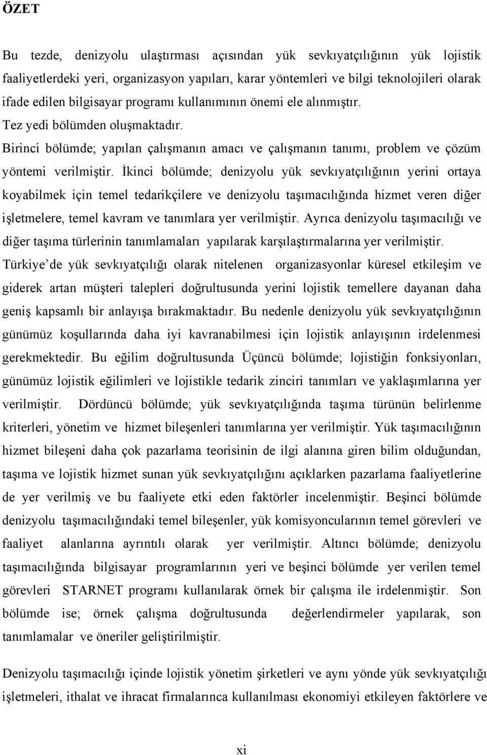 İkinci bölümde; denizyolu yük sevkıyatçılığının yerini ortaya koyabilmek için temel tedarikçilere ve denizyolu taşımacılığında hizmet veren diğer işletmelere, temel kavram ve tanımlara yer