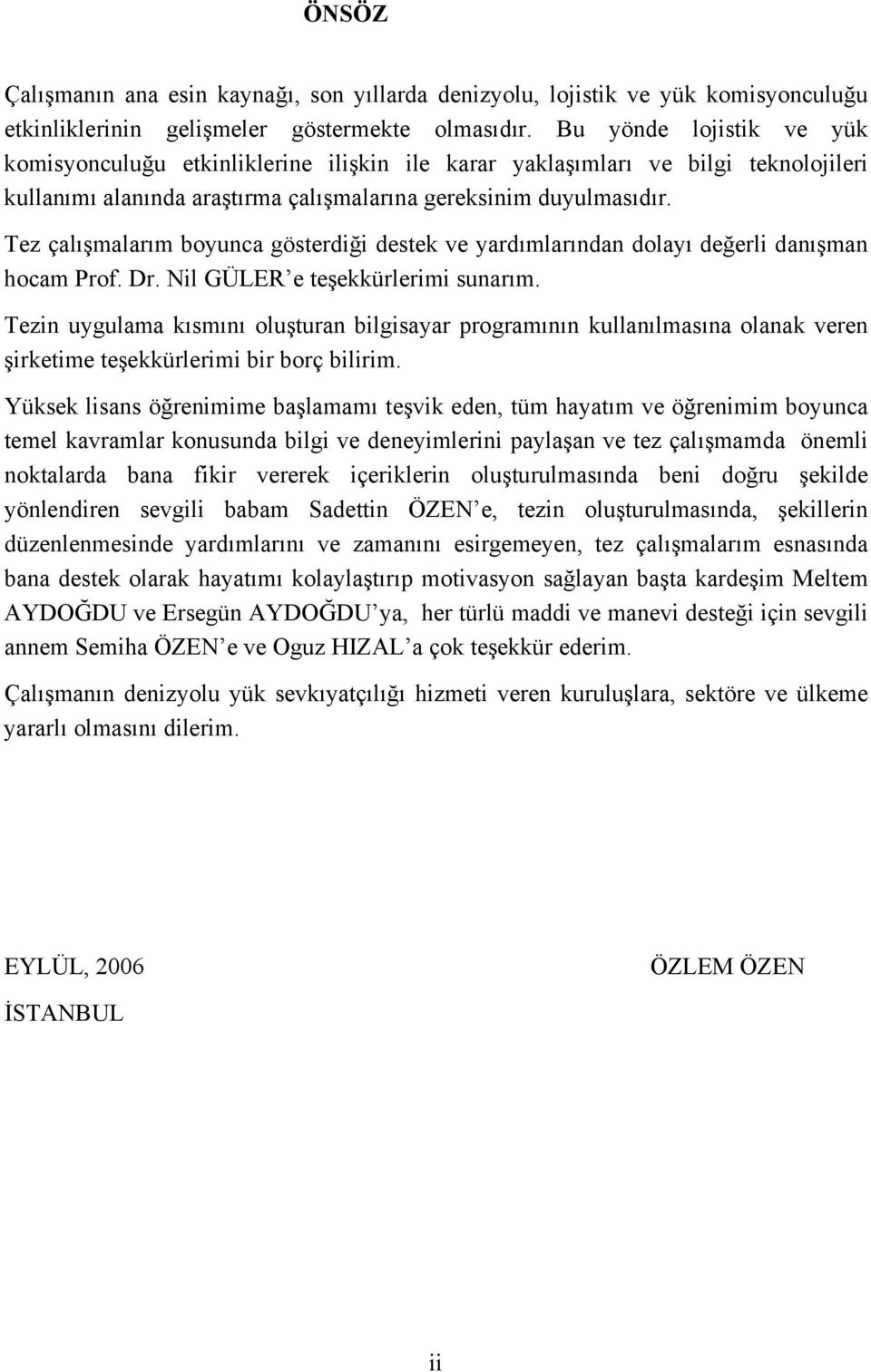 Tez çalışmalarım boyunca gösterdiği destek ve yardımlarından dolayı değerli danışman hocam Prof. Dr. Nil GÜLER e teşekkürlerimi sunarım.