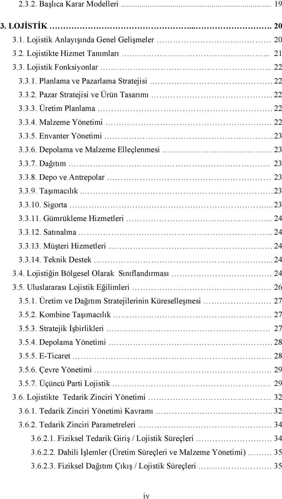 Depo ve Antrepolar 23 3.3.9. Taşımacılık.. 23 3.3.10. Sigorta... 23 3.3.11. Gümrükleme Hizmetleri... 24 3.3.12. Satınalma.. 24 3.3.13. Müşteri Hizmetleri 24 3.3.14. Teknik Destek... 24 3.4. Lojistiğin Bölgesel Olarak Sınıflandırması.