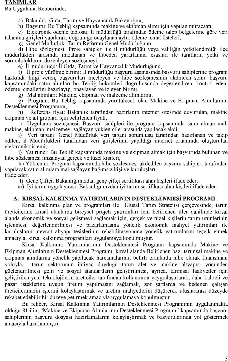 sözleşmesi: Proje sahipleri ile il müdürlüğü veya valiliğin yetkilendirdiği ilçe müdürlükleri arasında imzalanan ve hibeden yararlanma esasları ile tarafların yetki ve sorumluluklarını düzenleyen