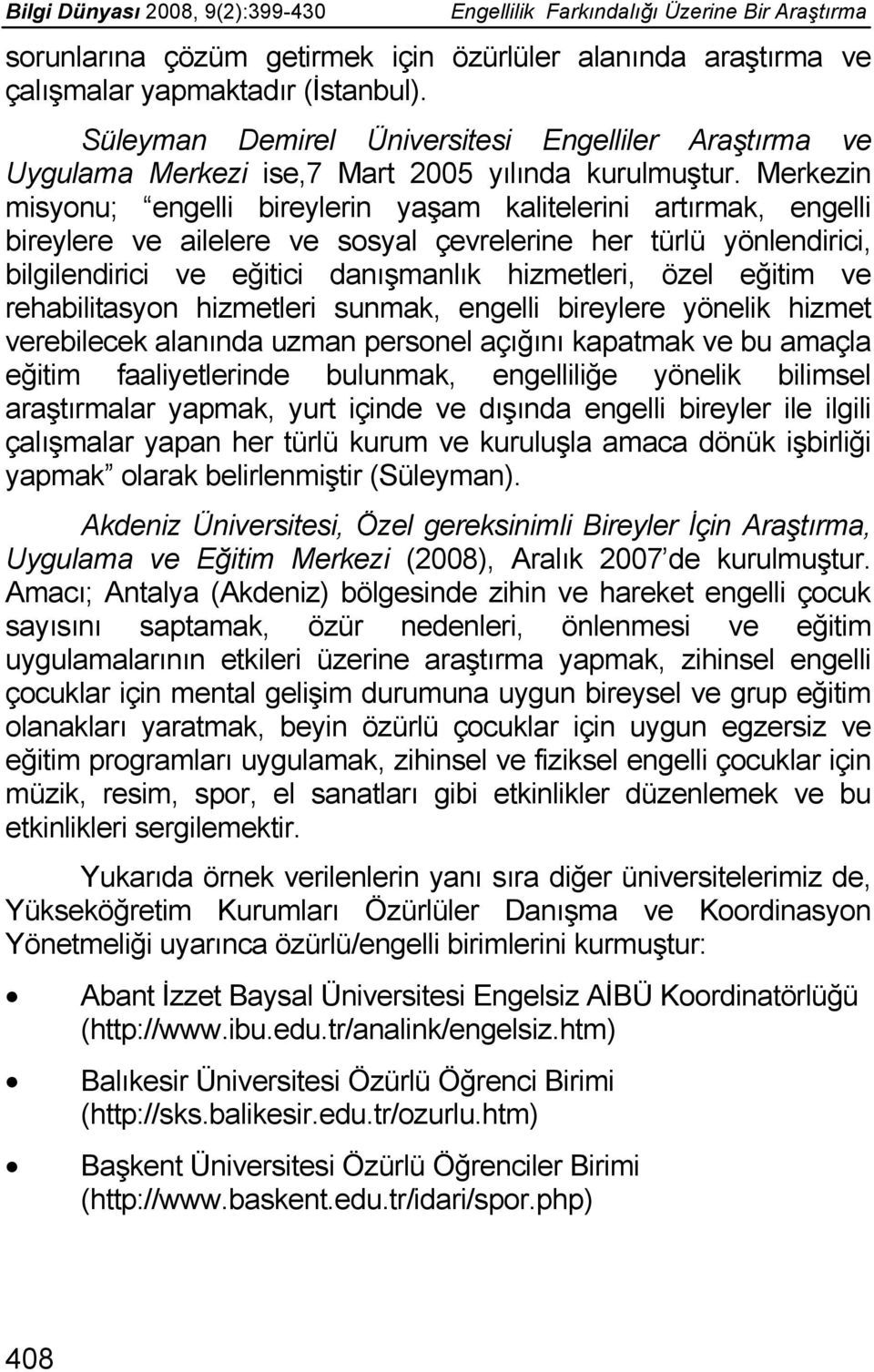 Merkezin misyonu; engelli bireylerin yaşam kalitelerini artırmak, engelli bireylere ve ailelere ve sosyal çevrelerine her türlü yönlendirici, bilgilendirici ve eğitici danışmanlık hizmetleri, özel