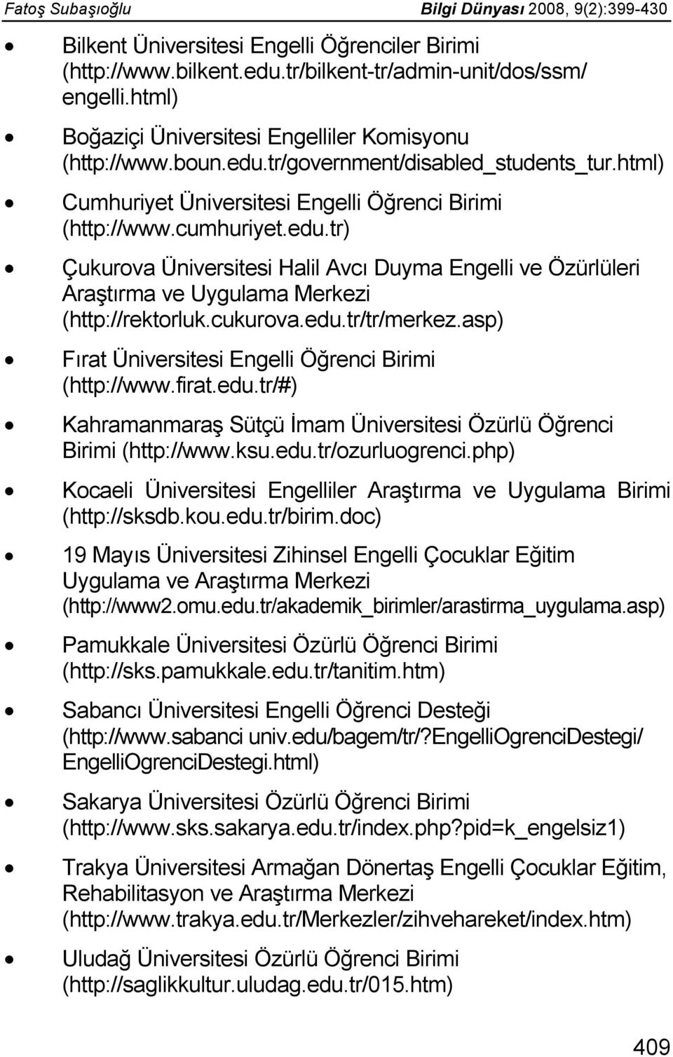 cukurova.edu.tr/tr/merkez.asp) Fırat Üniversitesi Engelli Öğrenci Birimi (http://www.firat.edu.tr/#) Kahramanmaraş Sütçü İmam Üniversitesi Özürlü Öğrenci Birimi (http://www.ksu.edu.tr/ozurluogrenci.