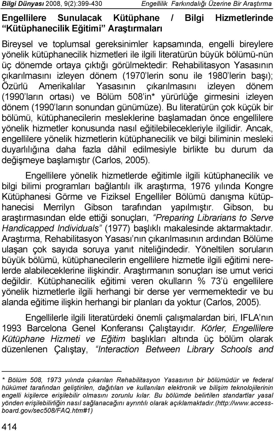 1980 lerin başı); Özürlü Amerikalılar Yasasının çıkarılmasını izleyen dönem (1990 ların ortası) ve Bölüm 508 in* yürürlüğe girmesini izleyen dönem (1990 ların sonundan günümüze).