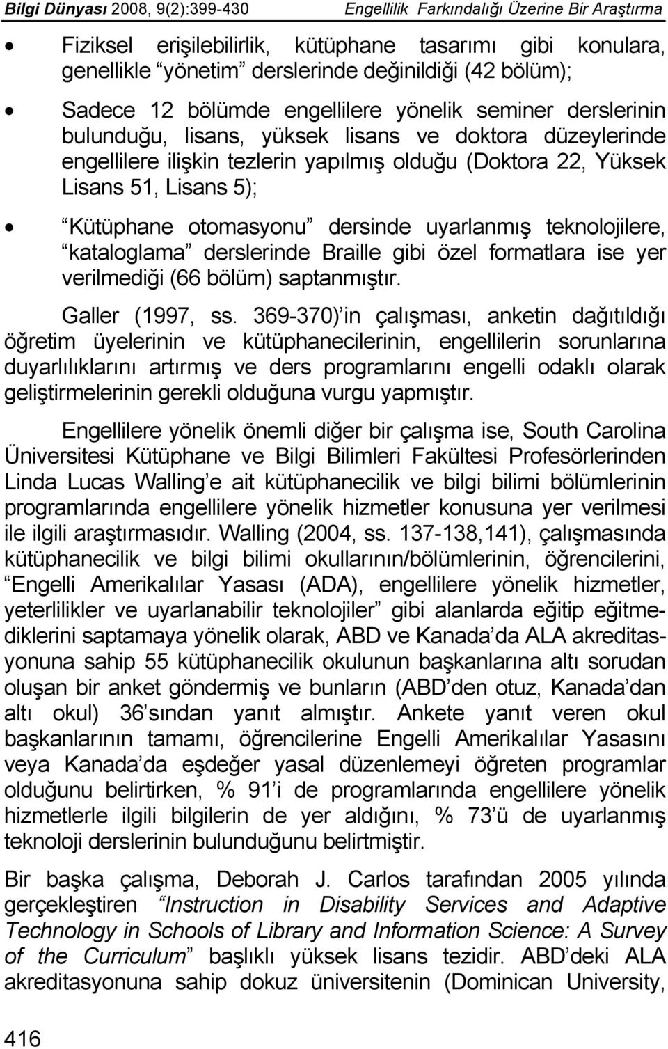 uyarlanmış teknolojilere, kataloglama derslerinde Braille gibi özel formatlara ise yer verilmediği (66 bölüm) saptanmıştır. Galler (1997, ss.