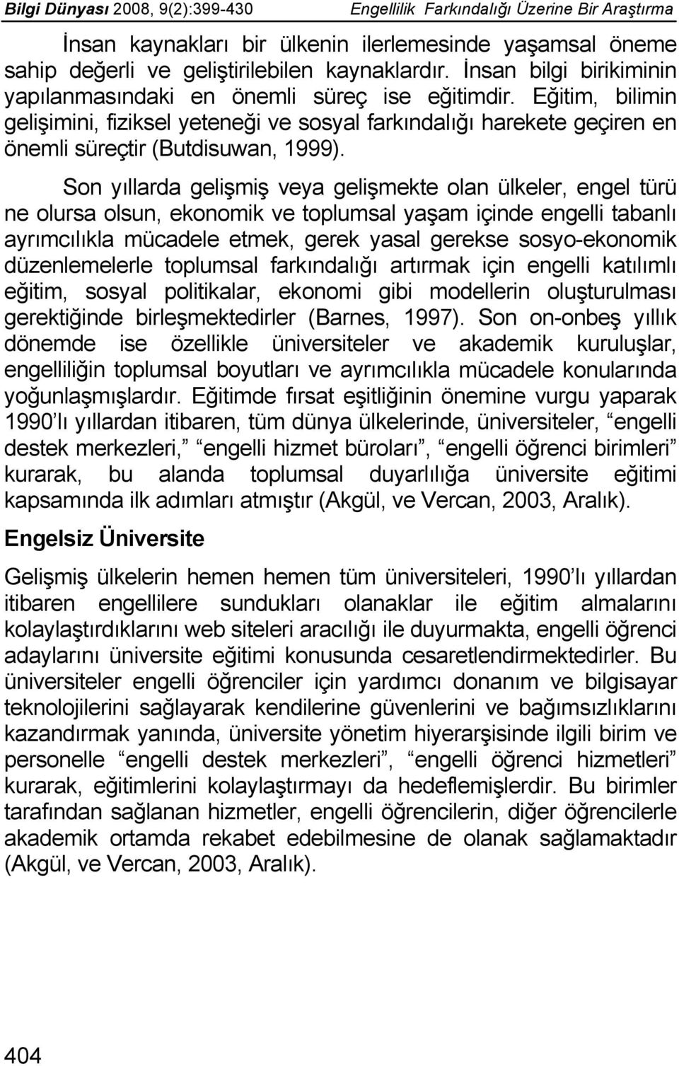 Son yıllarda gelişmiş veya gelişmekte olan ülkeler, engel türü ne olursa olsun, ekonomik ve toplumsal yaşam içinde engelli tabanlı ayrımcılıkla mücadele etmek, gerek yasal gerekse sosyo-ekonomik