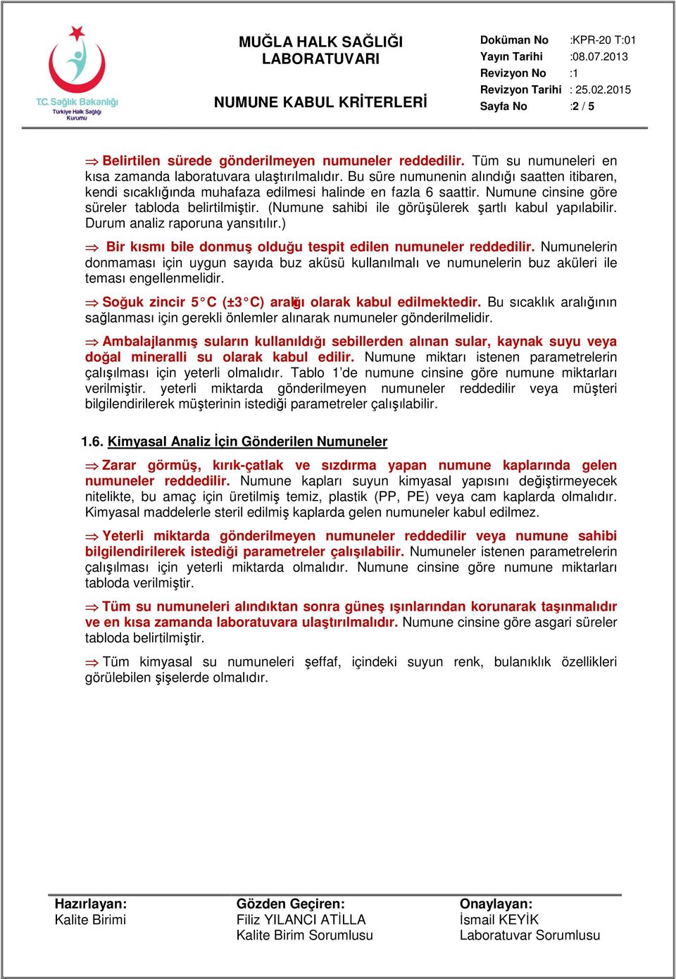 (Numune sahibi ile görüşülerek şartlı kabul yapılabilir. Durum analiz raporuna yansıtılır.) Bir kısmı bile donmuş olduğu tespit edilen numuneler reddedilir.