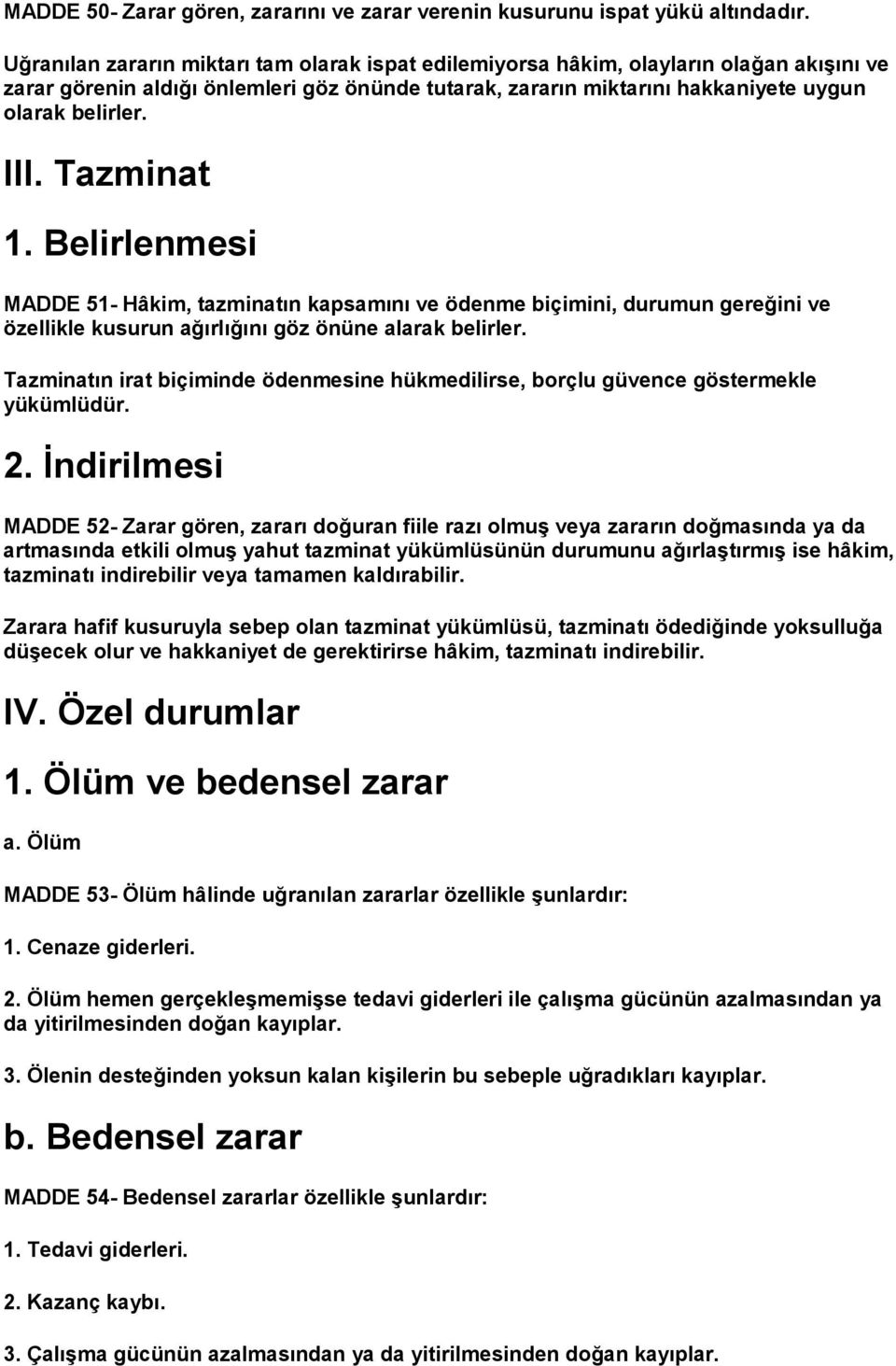 Tazminat 1. Belirlenmesi MADDE 51- Hâkim, tazminatın kapsamını ve ödenme biçimini, durumun gereğini ve özellikle kusurun ağırlığını göz önüne alarak belirler.