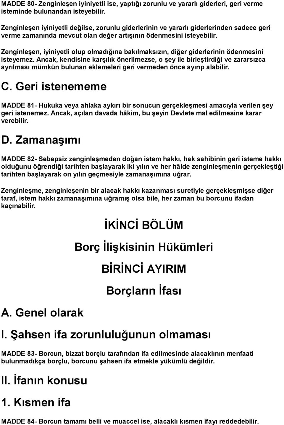 Zenginleşen, iyiniyetli olup olmadığına bakılmaksızın, diğer giderlerinin ödenmesini isteyemez.