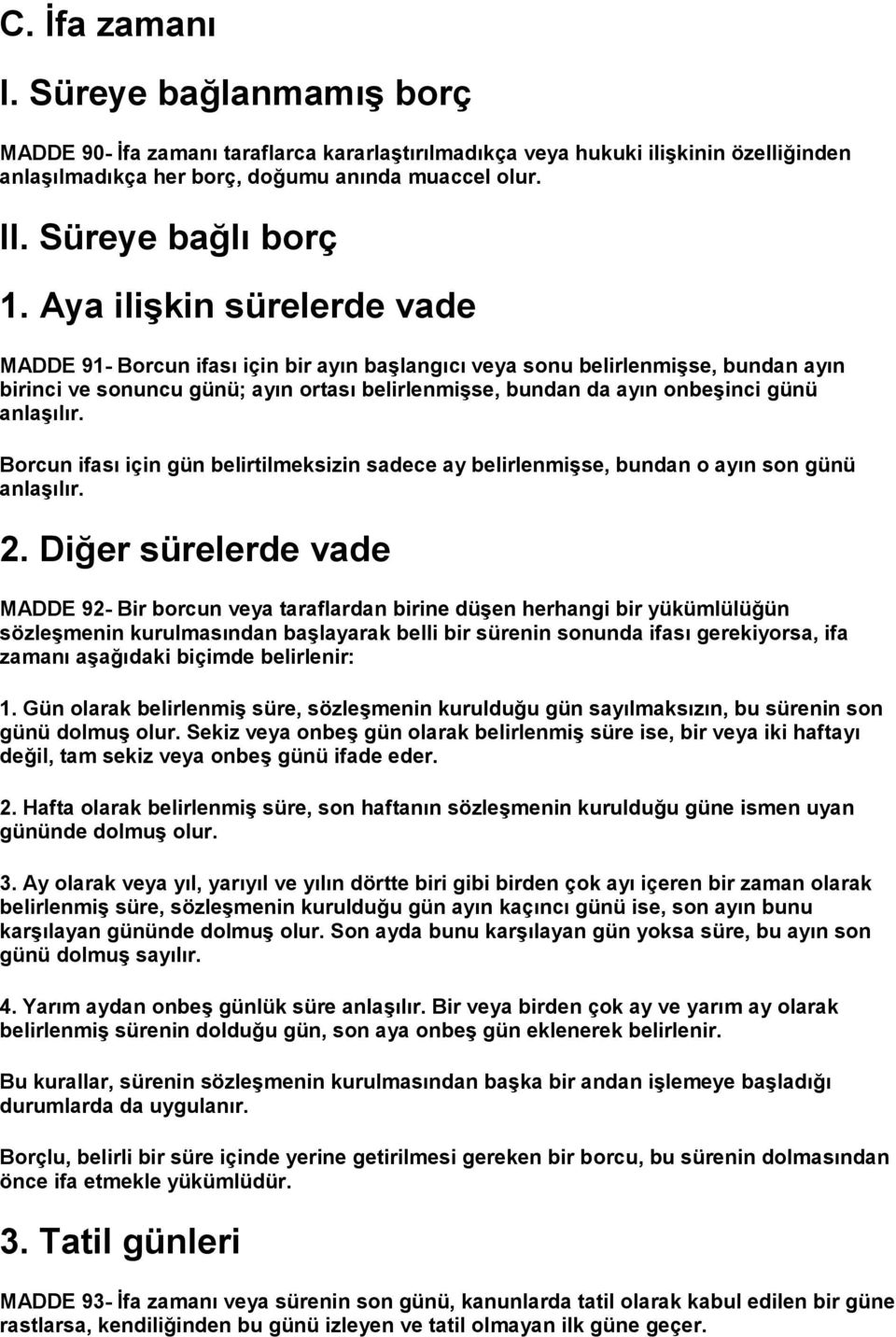 Aya ilişkin sürelerde vade MADDE 91- Borcun ifası için bir ayın başlangıcı veya sonu belirlenmişse, bundan ayın birinci ve sonuncu günü; ayın ortası belirlenmişse, bundan da ayın onbeşinci günü