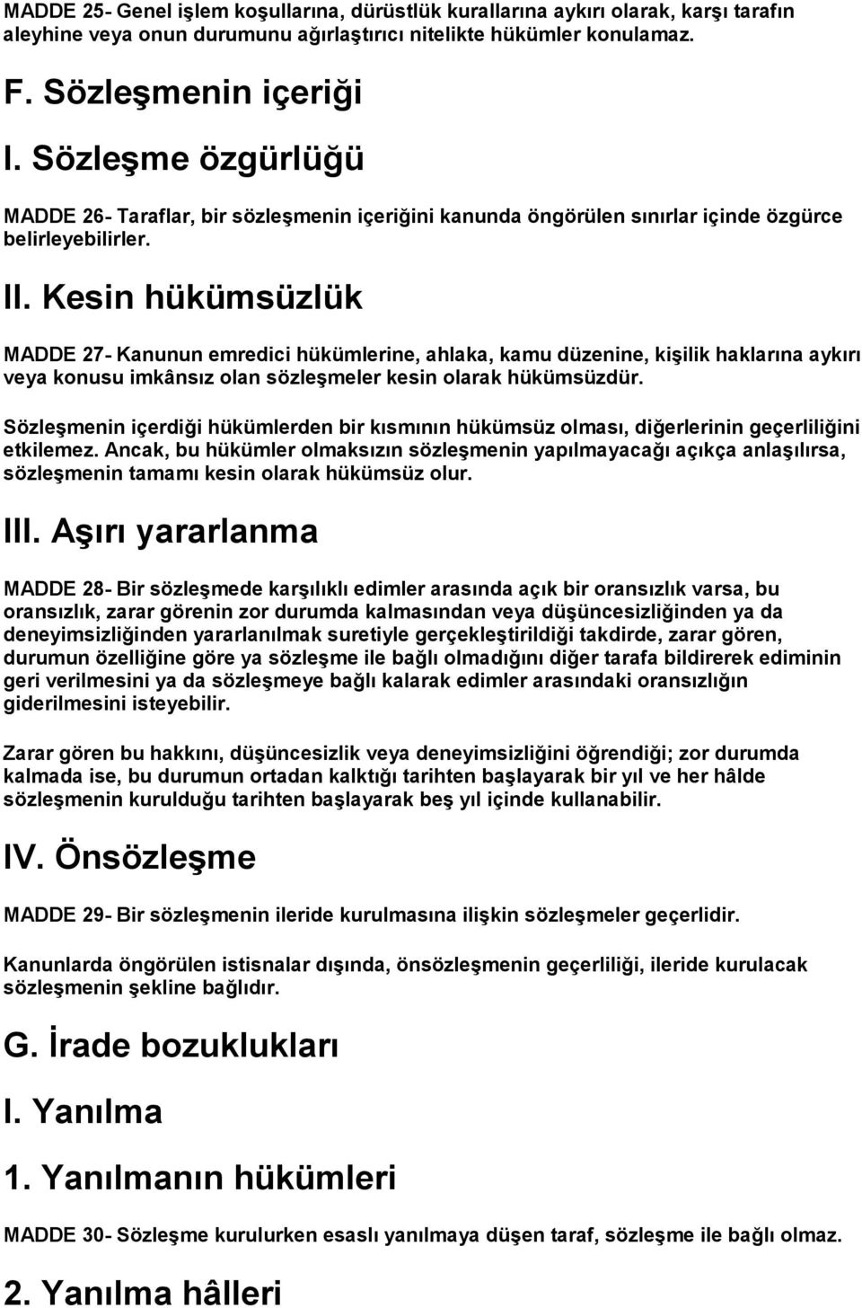 Kesin hükümsüzlük MADDE 27- Kanunun emredici hükümlerine, ahlaka, kamu düzenine, kişilik haklarına aykırı veya konusu imkânsız olan sözleşmeler kesin olarak hükümsüzdür.