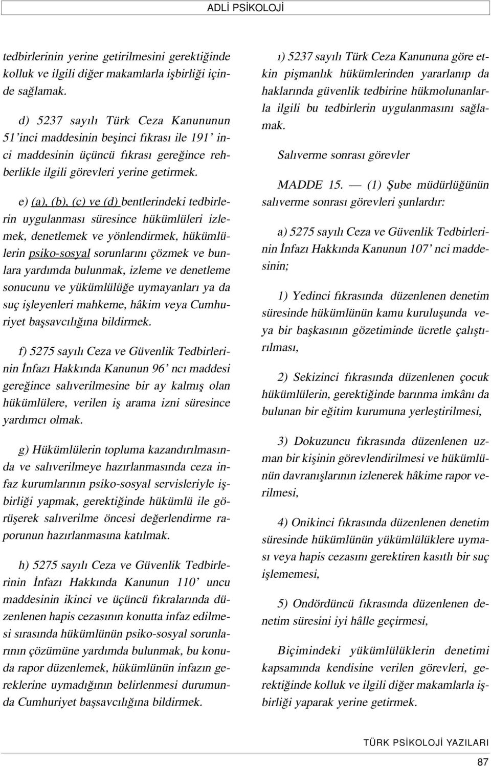 e) (a), (b), (c) ve (d) bentlerindeki tedbirlerin uygulanmas süresince hükümlüleri izlemek, denetlemek ve yönlendirmek, hükümlülerin psiko-sosyal sorunlar n çözmek ve bunlara yard mda bulunmak,